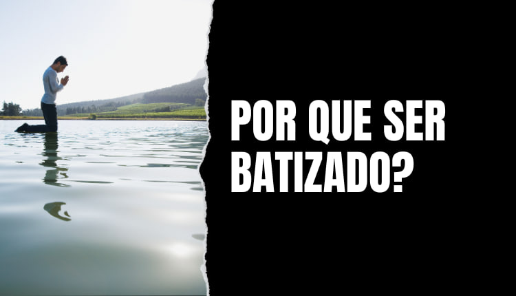 Qual a Importância do Batismo nas Águas?